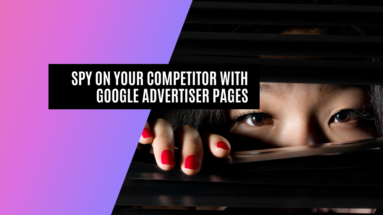 How to Leverage Google Ads’ New Advertiser Pages To Spy On Your Competitor’s Ads