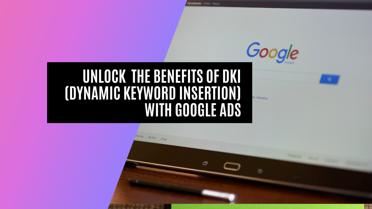 Unlocking the Benefits of Dynamic Keyword Insertion in Google Ads
