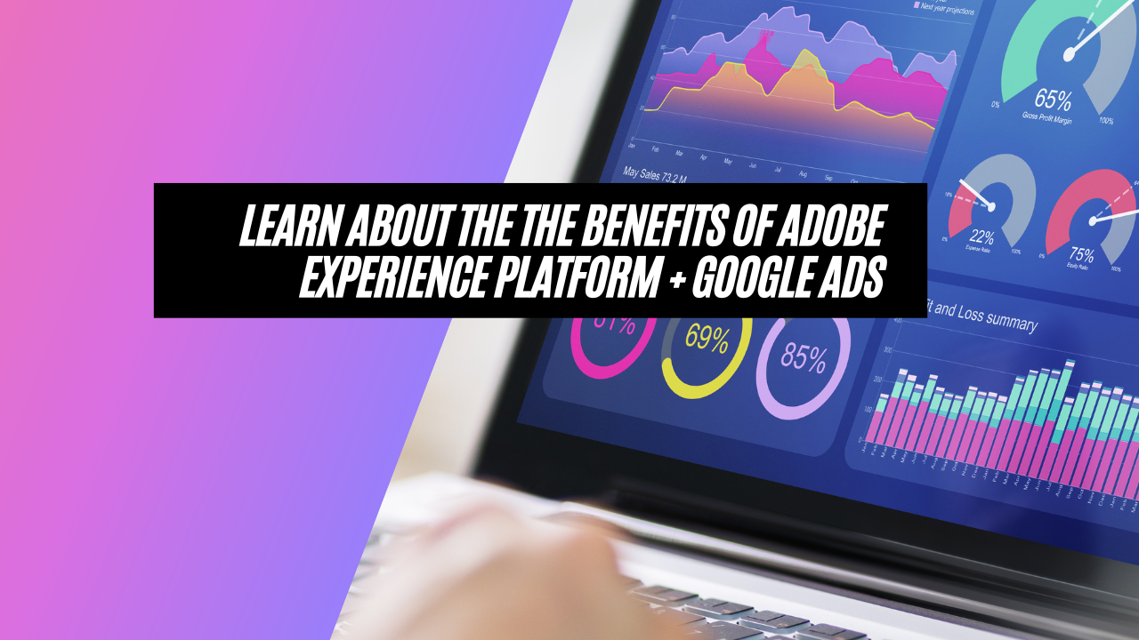 Unlocking the Potential of Adobe AEP and Google Ads for Better Campaign Outcomes