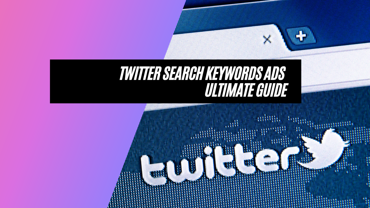 The Ultimate Guide to Twitter Search Keyword Ads