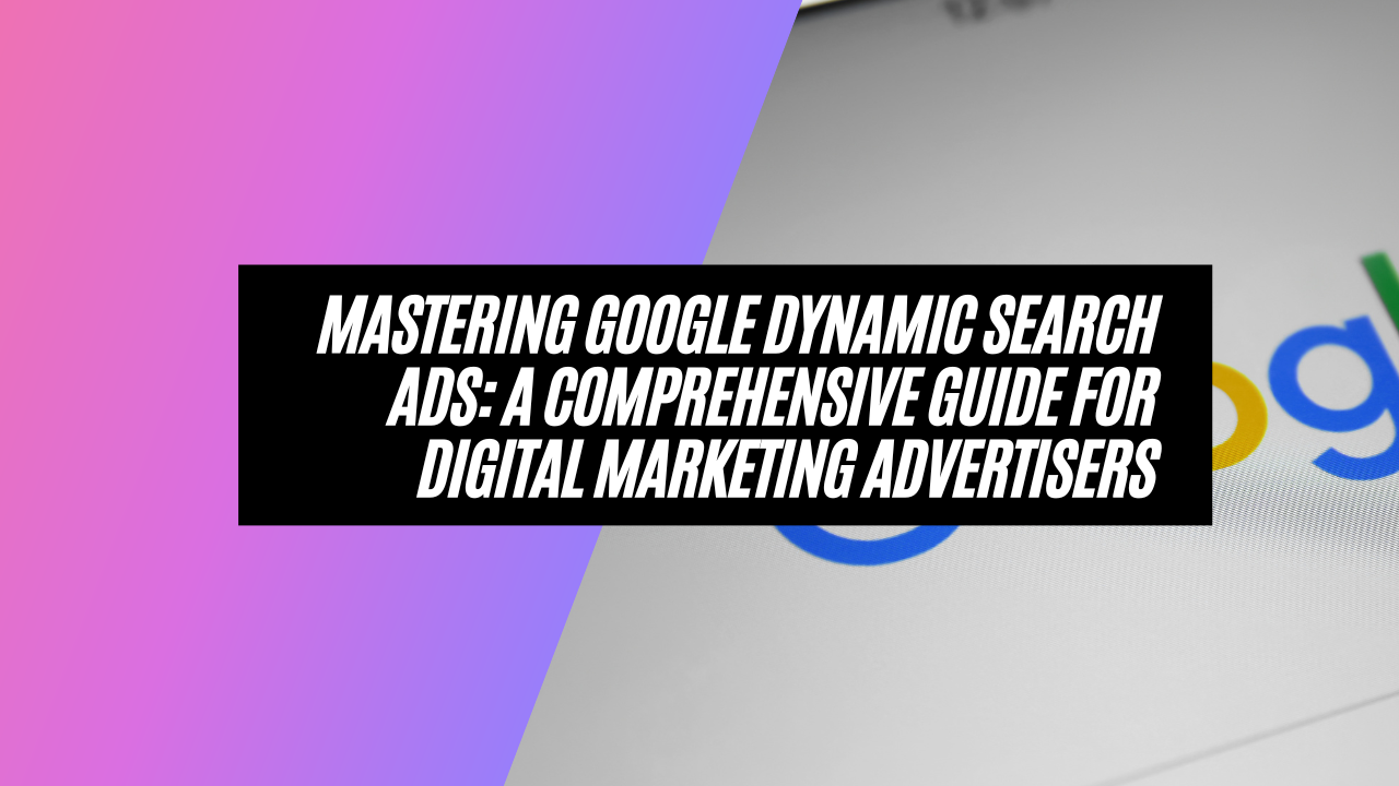 Mastering Google Dynamic Search Ads: A Comprehensive Guide for Digital Marketing Advertisers