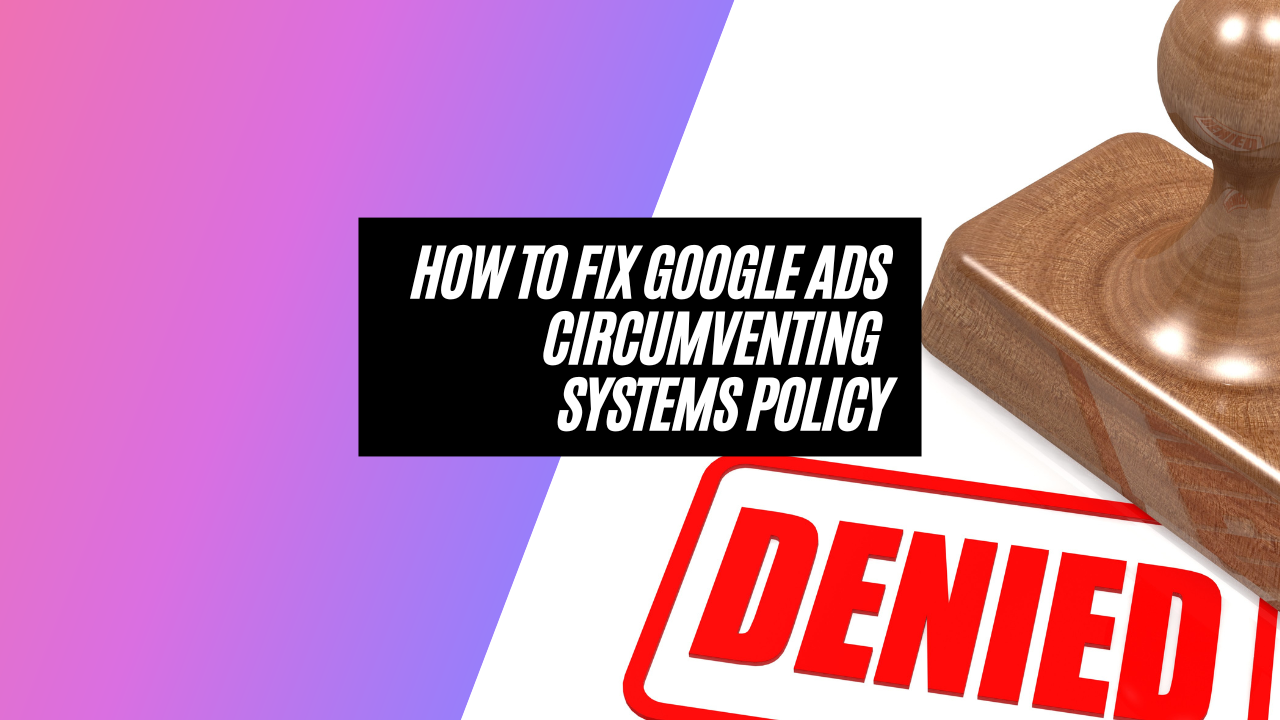 Navigating the Maze of Circumventing Systems Policy: Your Ultimate Guide to Fixing Google Ads Disapprovals