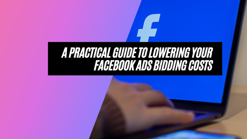A Practical Guide to Lowering Your Facebook Ads Bidding Costs