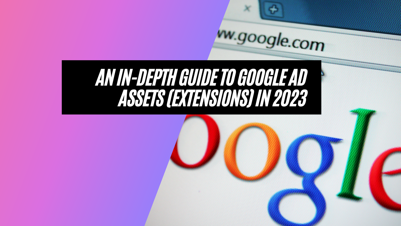 An In-Depth Guide to Google Ad Extensions in 2023