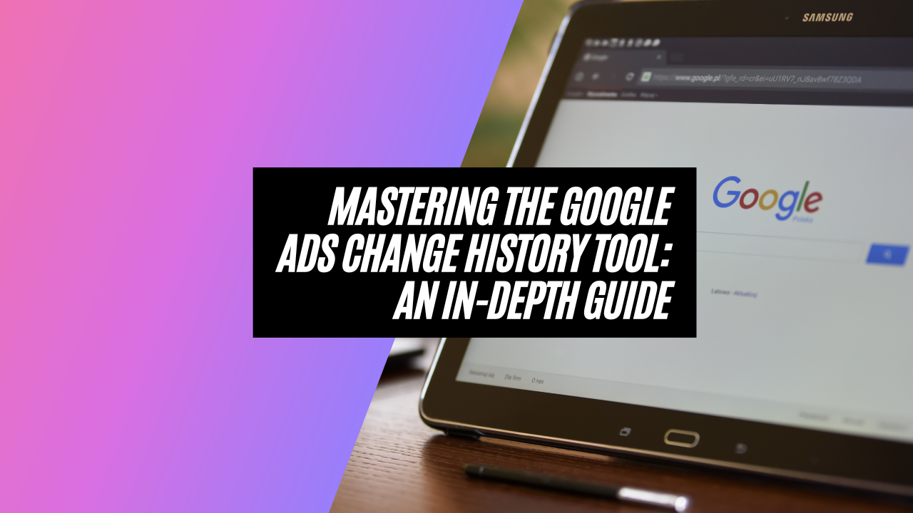 Mastering the Google Ads Change History Tool: An In-Depth Guide