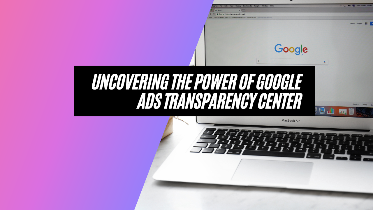 Uncovering the Power of Google Ads Transparency Center