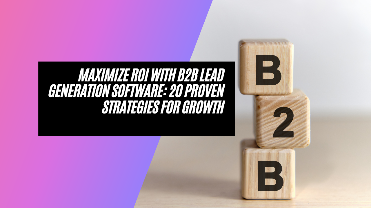 Maximize ROI with B2B Lead Generation Software: 20 Proven Strategies for Growth