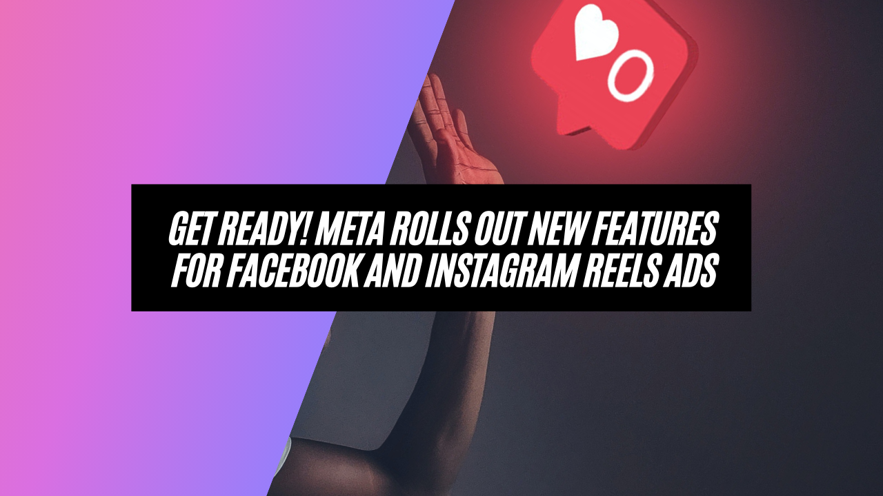 Get Ready! Meta Rolls Out New Features for Facebook and Instagram Reels Ads