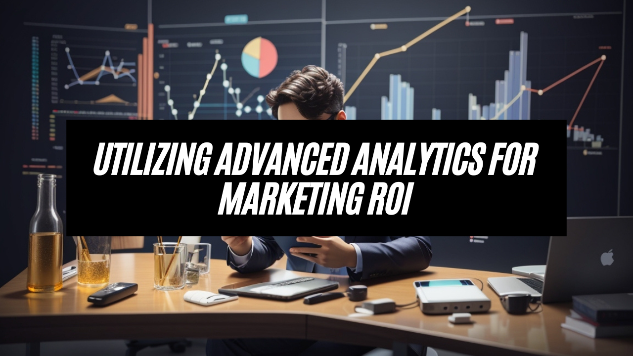 Boosting Marketing ROI with Advanced Analytics: Optimize Your Digital Strategy
