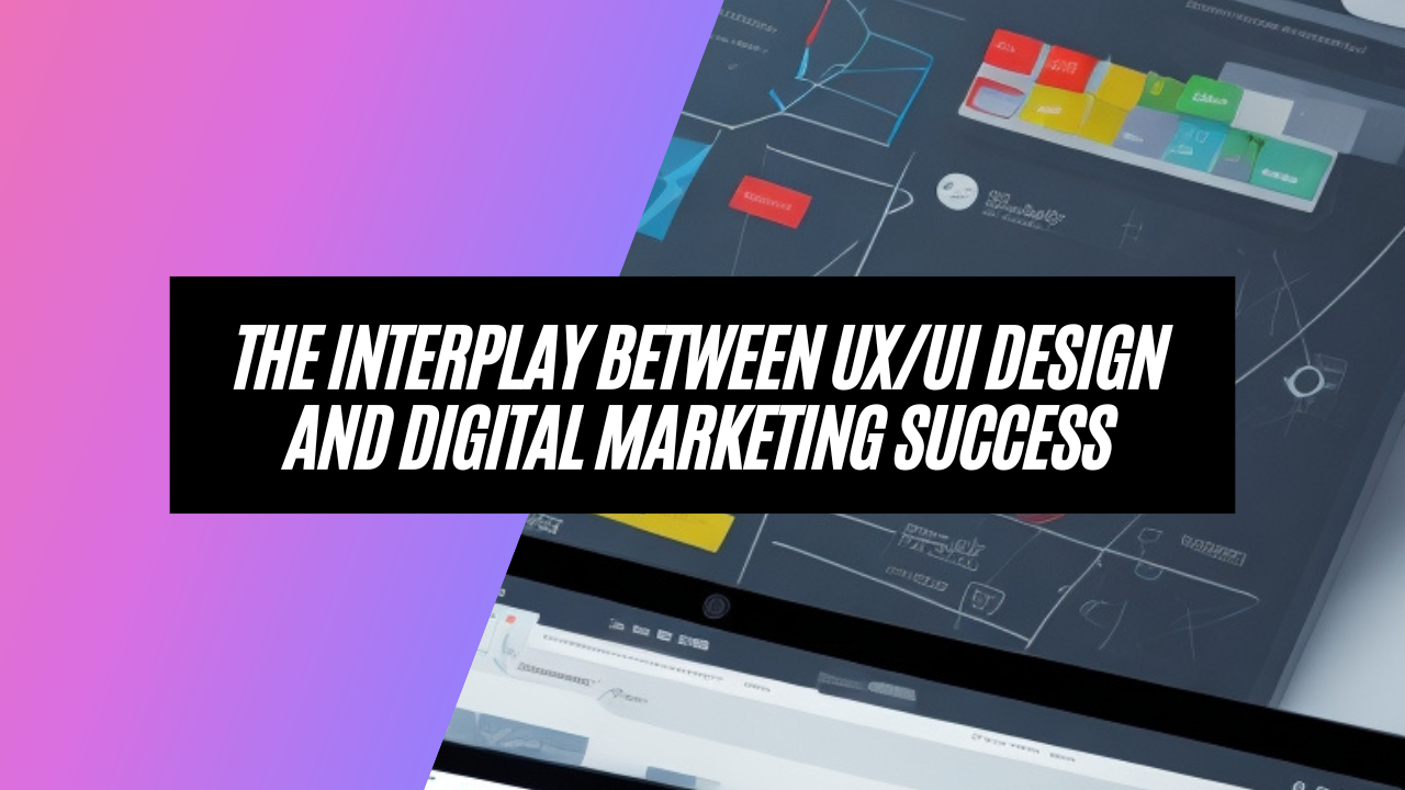 UX/UI Design’s Impact on Digital Marketing Success